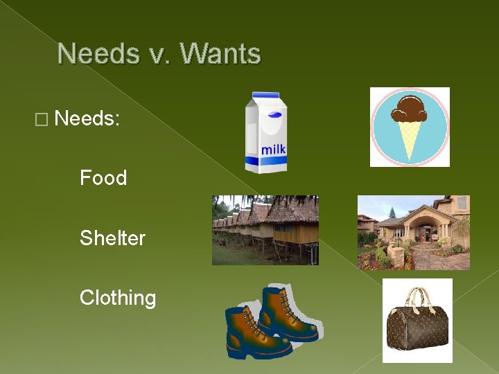 Needs v. Wants � Needs: Food Shelter Clothing 