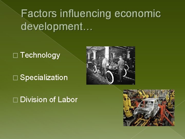 Factors influencing economic development… � Technology � Specialization � Division of Labor 