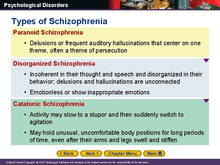 Psychological Disorders Types of Schizophrenia Paranoid Schizophrenia • Delusions or frequent auditory hallucinations that