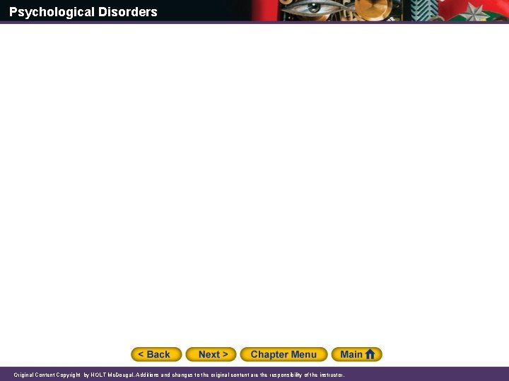 Psychological Disorders Original Content Copyright by HOLT Mc. Dougal. Additions and changes to the