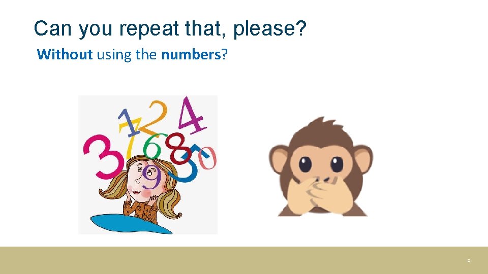 Can you repeat that, please? Without using the numbers? 2 