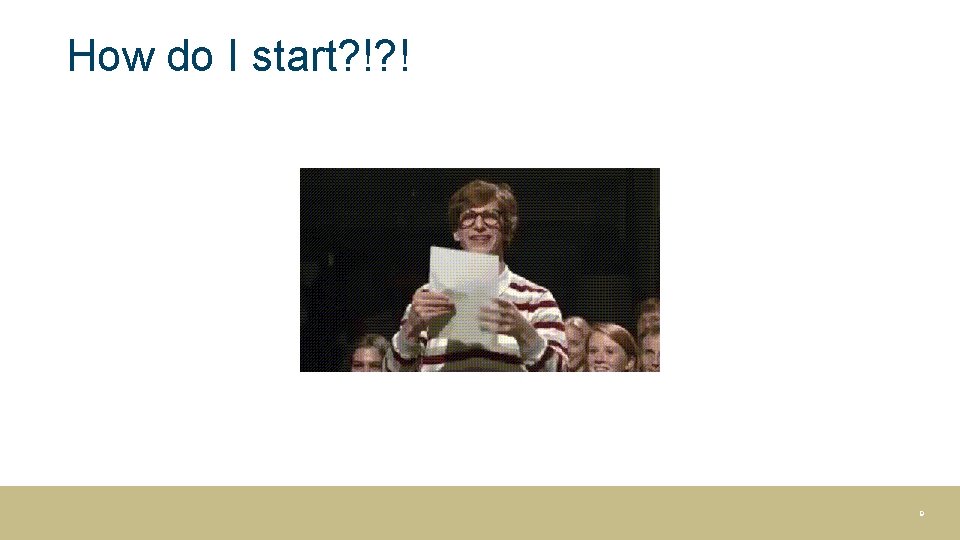 How do I start? !? ! 9 