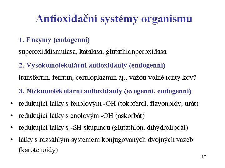 Antioxidační systémy organismu 1. Enzymy (endogenní) superoxiddismutasa, katalasa, glutathionperoxidasa 2. Vysokomolekulární antioxidanty (endogenní) transferrin,
