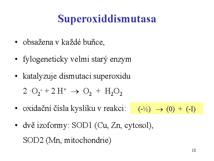 Superoxiddismutasa • obsažena v každé buňce, • fylogeneticky velmi starý enzym • katalyzuje dismutaci