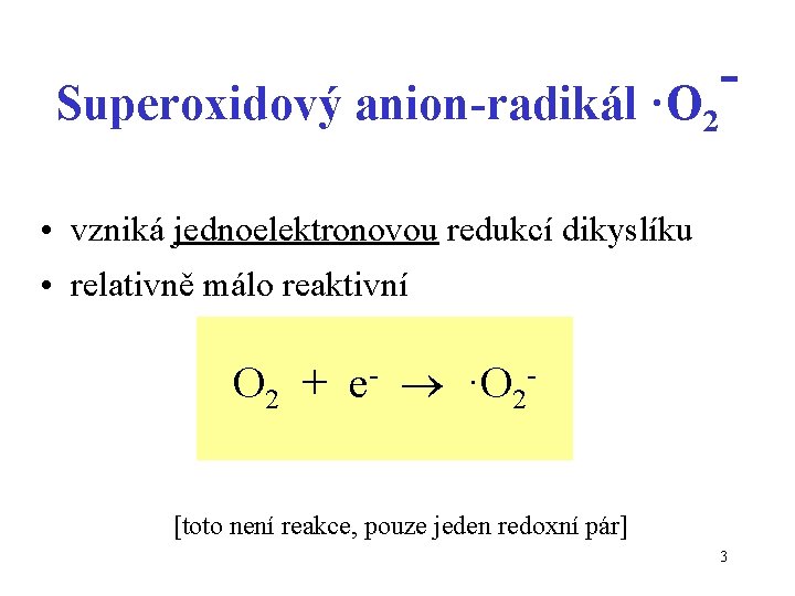 Superoxidový anion-radikál ·O 2 • vzniká jednoelektronovou redukcí dikyslíku • relativně málo reaktivní O