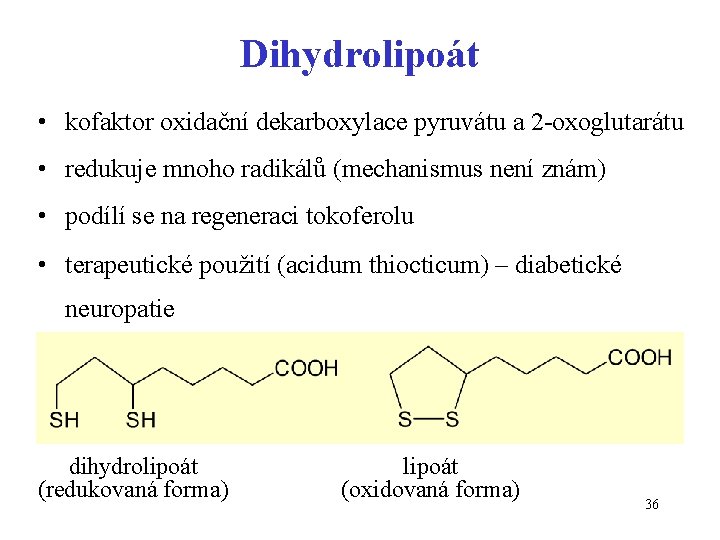 Dihydrolipoát • kofaktor oxidační dekarboxylace pyruvátu a 2 -oxoglutarátu • redukuje mnoho radikálů (mechanismus