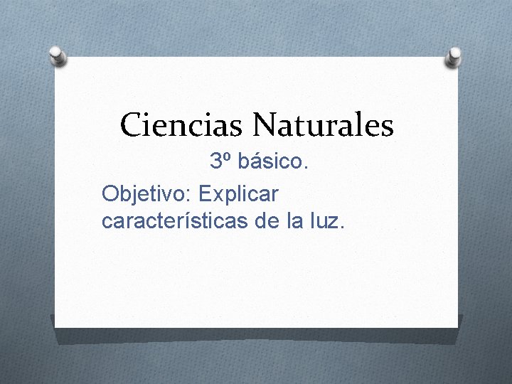 Ciencias Naturales 3º básico. Objetivo: Explicar características de la luz. 