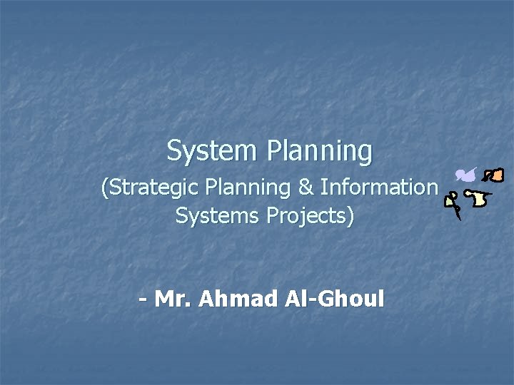 System Planning (Strategic Planning & Information Systems Projects) - Mr. Ahmad Al-Ghoul 