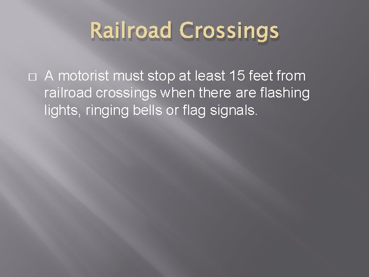 Railroad Crossings � A motorist must stop at least 15 feet from railroad crossings