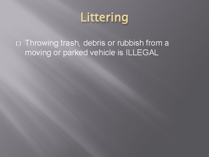Littering � Throwing trash, debris or rubbish from a moving or parked vehicle is