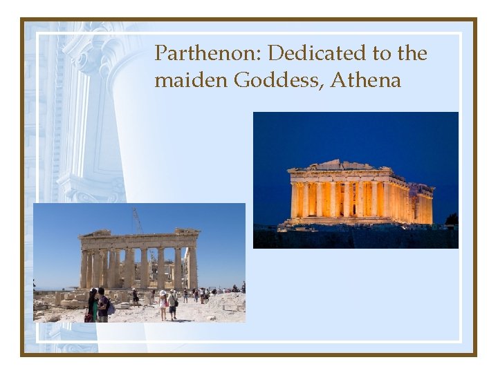 Parthenon: Dedicated to the maiden Goddess, Athena 