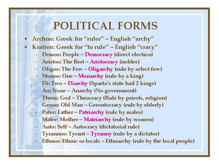POLITICAL FORMS • Archon: Greek for “ruler” – English “archy” • Kratien: Greek for