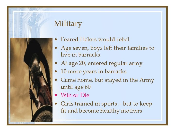 Military • Feared Helots would rebel • Age seven, boys left their families to