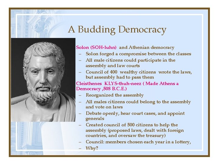 A Budding Democracy • • Solon (SOH-luhn) and Athenian democracy – Solon forged a