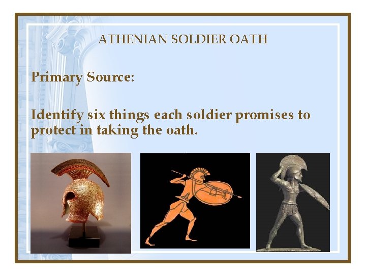 ATHENIAN SOLDIER OATH Primary Source: Identify six things each soldier promises to protect in