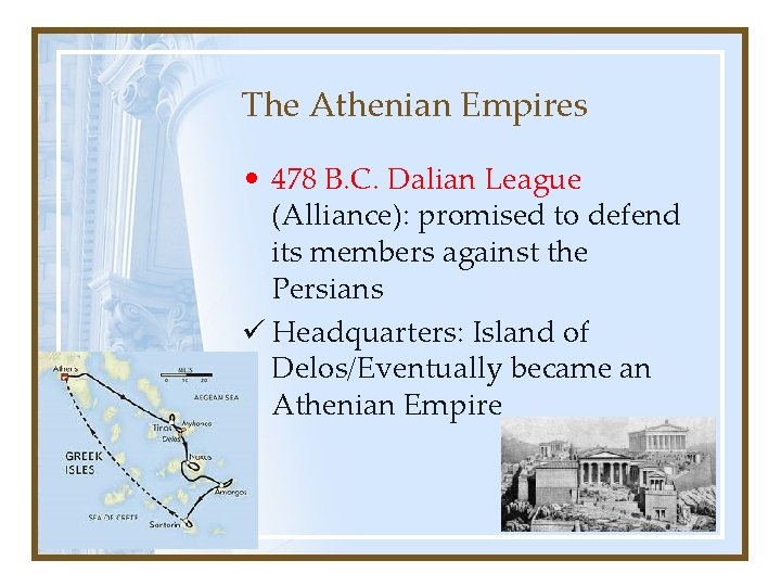 The Athenian Empires • 478 B. C. Dalian League (Alliance): promised to defend its