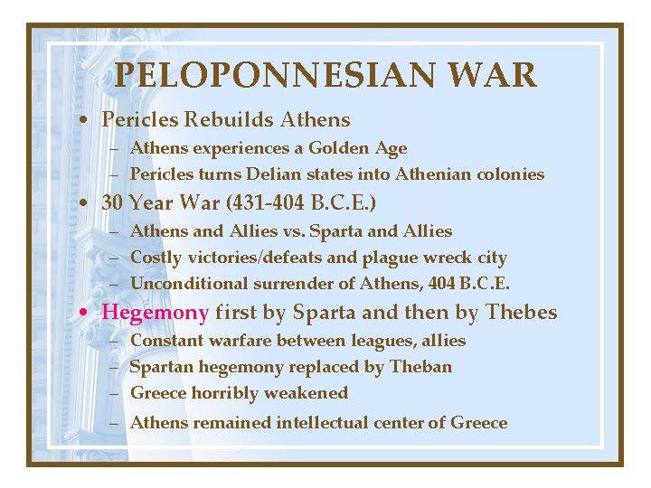 PELOPONNESIAN WAR • Pericles Rebuilds Athens – Athens experiences a Golden Age – Pericles