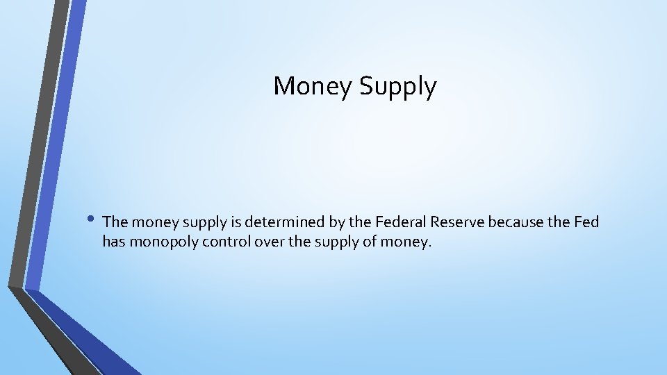 Money Supply • The money supply is determined by the Federal Reserve because the