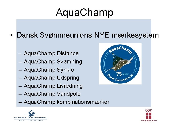 Aqua. Champ • Dansk Svømmeunions NYE mærkesystem – – – – Aqua. Champ Distance