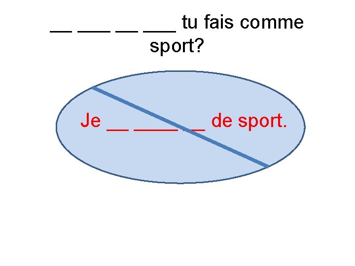 __ ___ tu fais comme sport? Je __ __ de sport. 