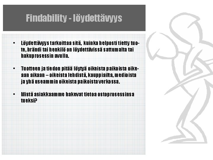 Findability - löydettävyys • Löydettävyys tarkoittaa sitä, kuinka helposti tietty tuote, brändi tai henkilö