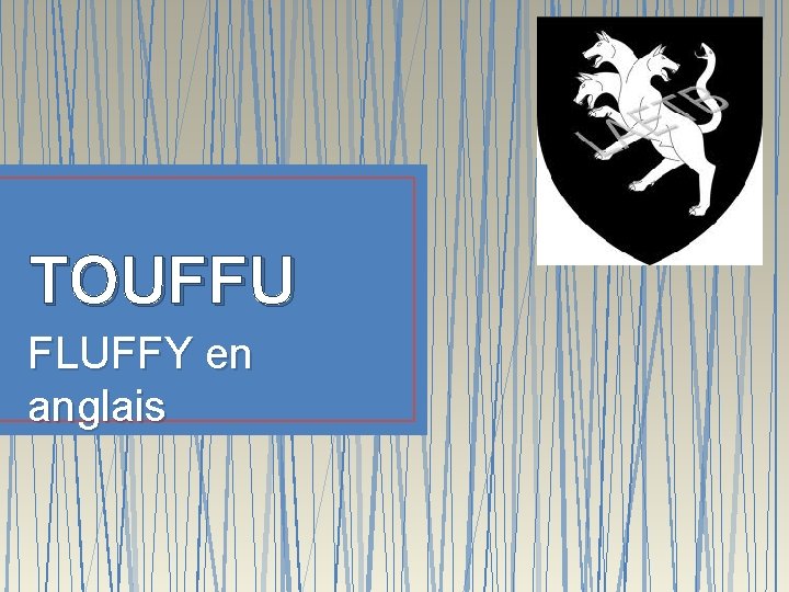 TOUFFU FLUFFY en anglais 