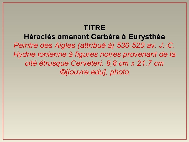 TITRE Héraclès amenant Cerbère à Eurysthée Peintre des Aigles (attribué à) 530 -520 av.