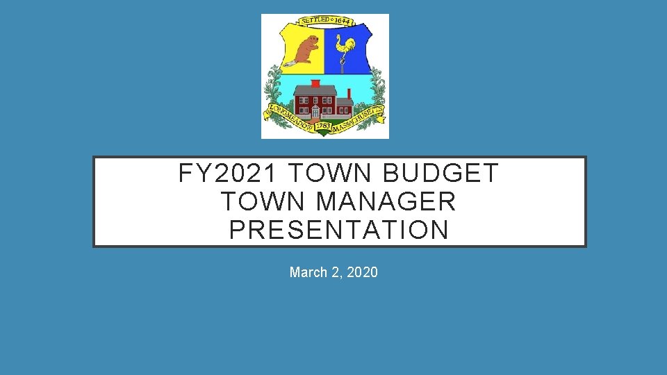 FY 2021 TOWN BUDGET TOWN MANAGER PRESENTATION March 2, 2020 
