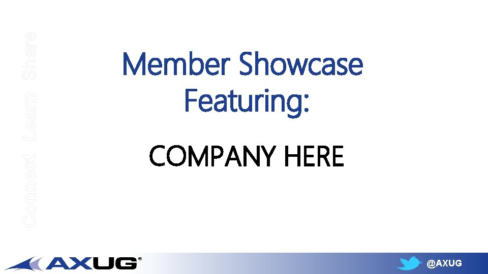 Connect Learn Share Member Showcase Featuring: COMPANY HERE @AXUG 