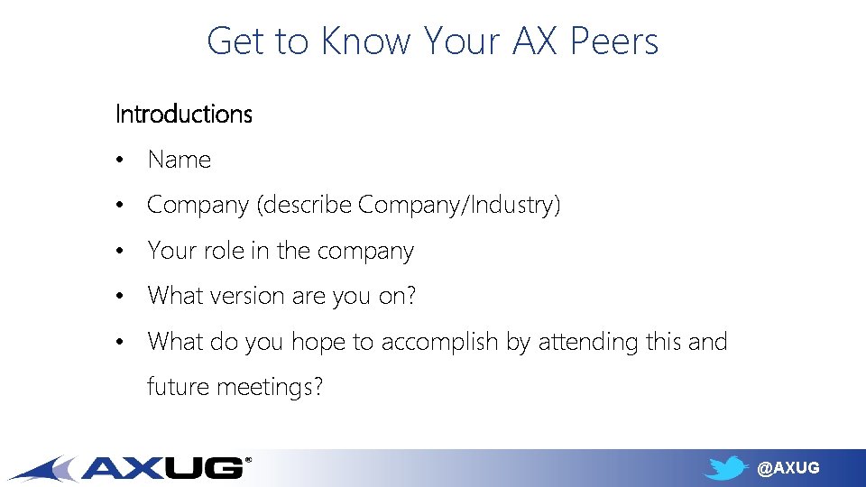 Get to Know Your AX Peers Introductions • Name • Company (describe Company/Industry) •