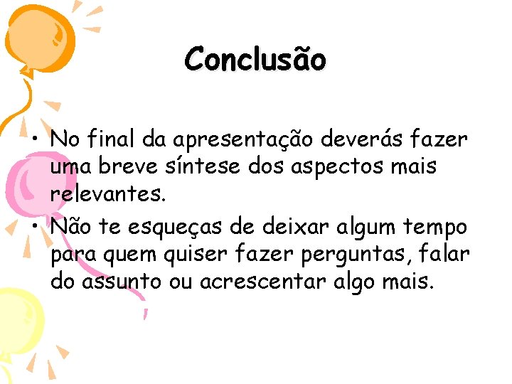 Conclusão • No final da apresentação deverás fazer uma breve síntese dos aspectos mais