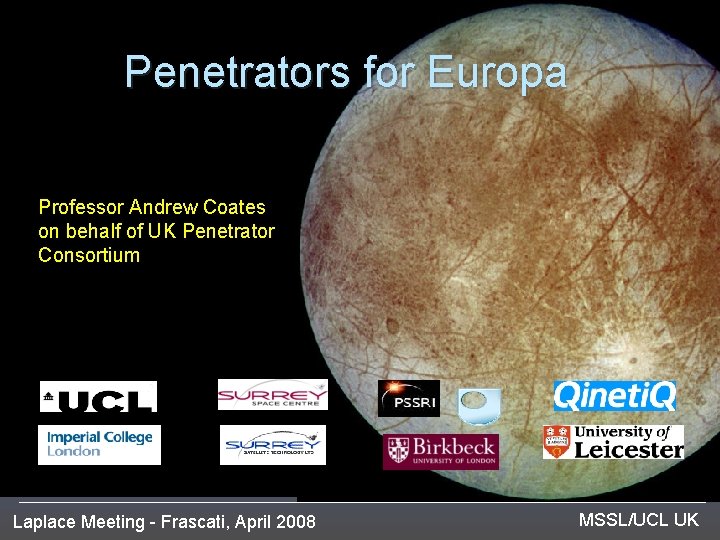 Penetrators for Europa Professor Andrew Coates on behalf of UK Penetrator Consortium Laplace Meeting