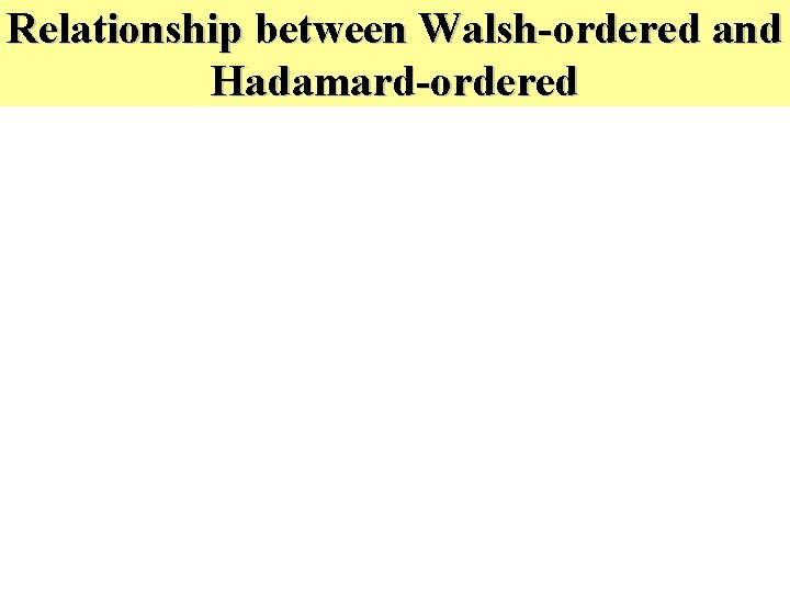 Relationship between Walsh-ordered and Hadamard-ordered 