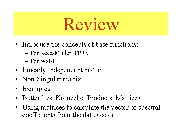 Review • Introduce the concepts of base functions: – For Reed-Muller, FPRM – For