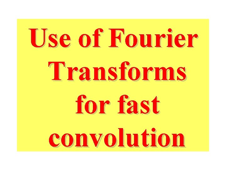 Use of Fourier Transforms for fast convolution 