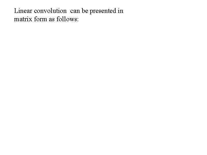 Linear convolution can be presented in matrix form as follows: 