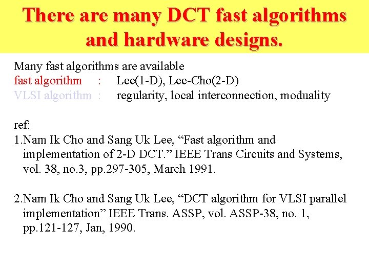There are many DCT fast algorithms and hardware designs. Many fast algorithms are available