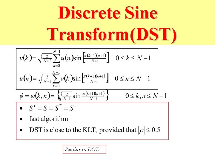 Discrete Sine Transform(DST) Similar to DCT. 