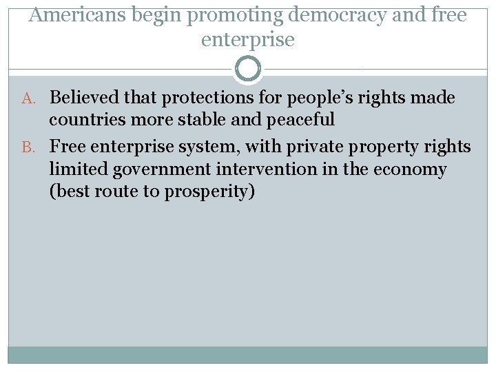 Americans begin promoting democracy and free enterprise A. Believed that protections for people’s rights