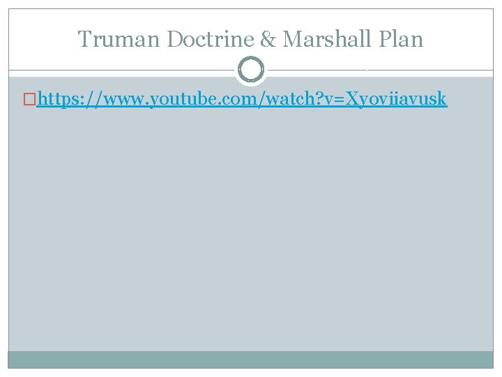 Truman Doctrine & Marshall Plan �https: //www. youtube. com/watch? v=Xyoviiavusk 