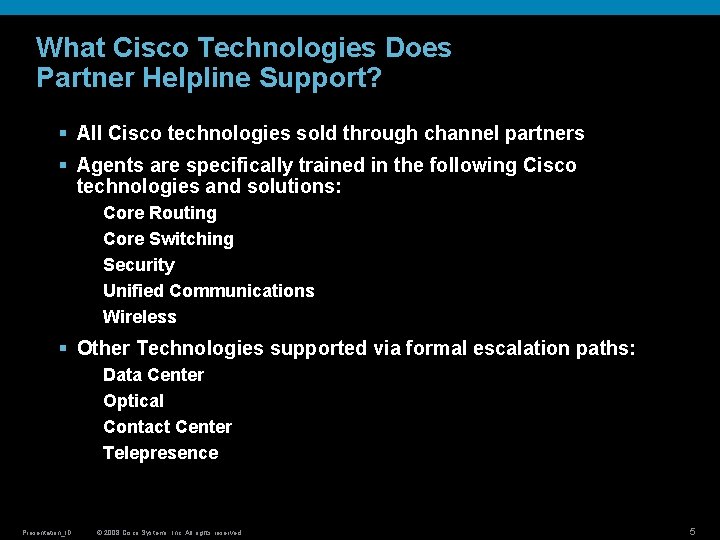 What Cisco Technologies Does Partner Helpline Support? § All Cisco technologies sold through channel What Cisco Technologies Does Partner Helpline Support? § All Cisco technologies sold through channel