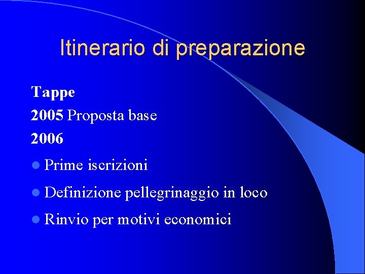 Itinerario di preparazione Tappe 2005 Proposta base 2006 l Prime iscrizioni l Definizione l