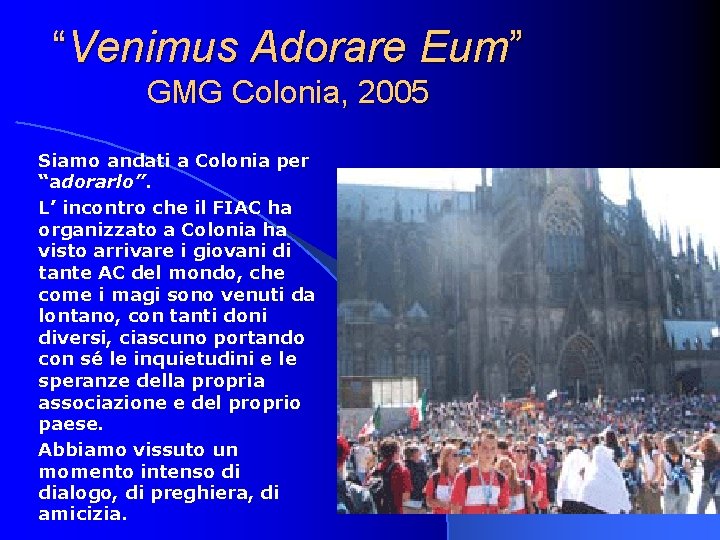 “Venimus Adorare Eum” GMG Colonia, 2005 Siamo andati a Colonia per “adorarlo”. L’ incontro