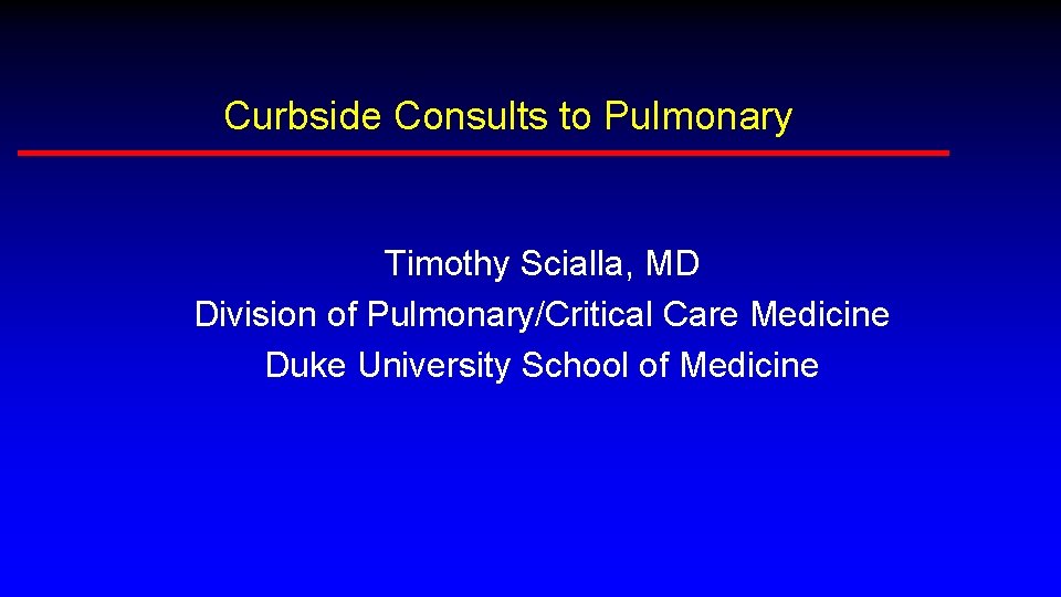 Curbside Consults to Pulmonary Timothy Scialla, MD Division of Pulmonary/Critical Care Medicine Duke University