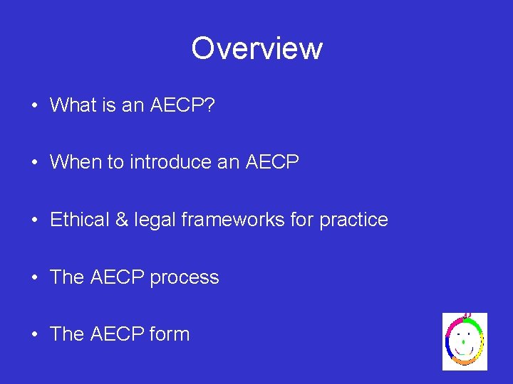 Overview • What is an AECP? • When to introduce an AECP • Ethical
