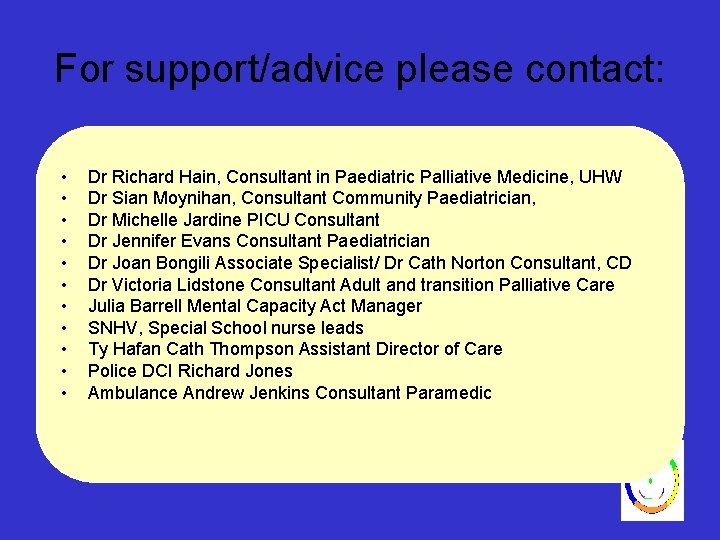 For support/advice please contact: • • • Dr Richard Hain, Consultant in Paediatric Palliative