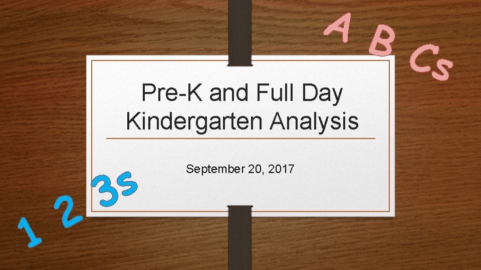 A B Cs Pre-K and Full Day Kindergarten Analysis 1 2 s 3 September