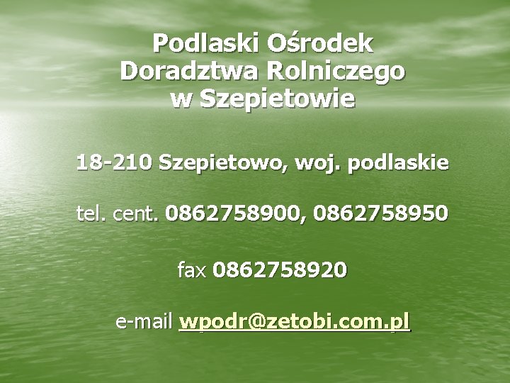 Podlaski Ośrodek Doradztwa Rolniczego w Szepietowie 18 -210 Szepietowo, woj. podlaskie tel. cent. 0862758900,