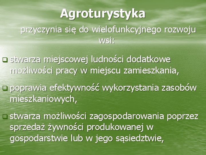 Agroturystyka przyczynia się do wielofunkcyjnego rozwoju wsi: q stwarza miejscowej ludności dodatkowe możliwości pracy