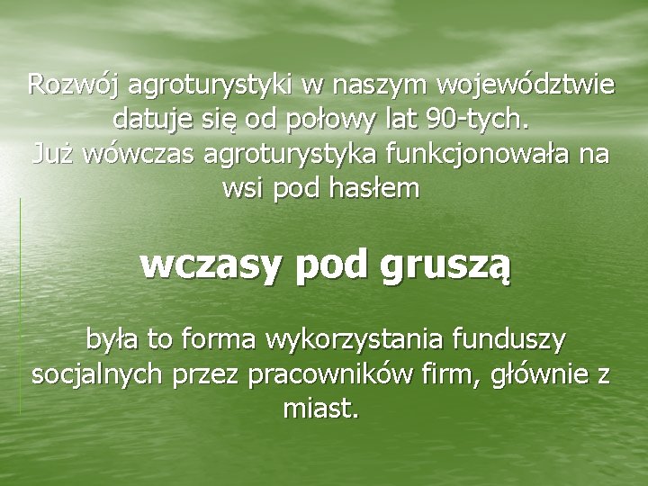 Rozwój agroturystyki w naszym województwie datuje się od połowy lat 90 -tych. Już wówczas